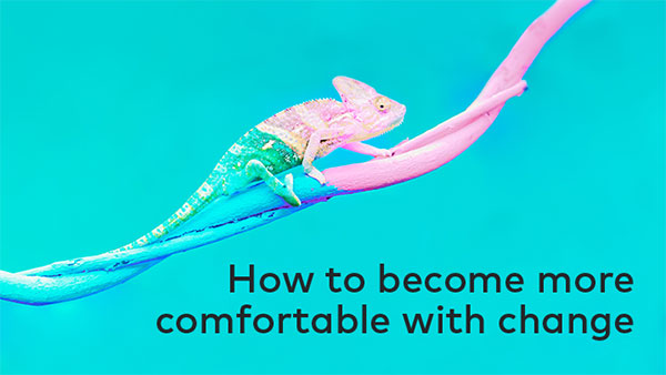 How to become more comfortable with change