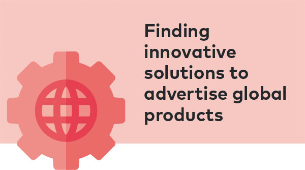 Finding innovative solutions to advertise global products 