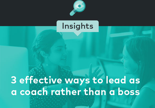 3 effective ways to lead as a coach rather than a boss