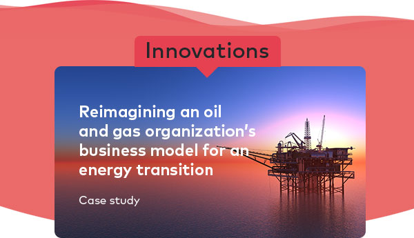 Reimagining an oil and gas organization’s business model for an energy transition